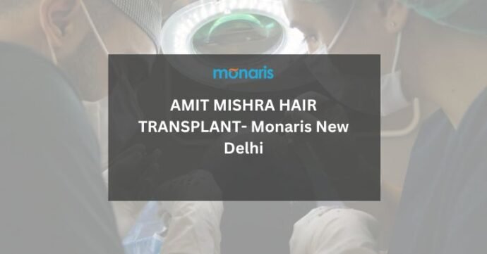AMIT MISHRA HAIR TRANSPLANT- Monaris New Delhi