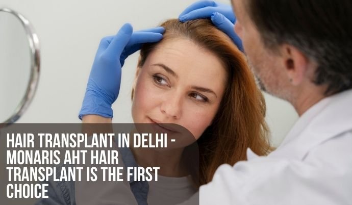 Hair Transplant in Delhi - Monaris AHT hair transplant is the first choice