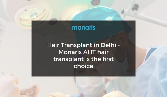 Hair Transplant in Delhi - Monaris AHT hair transplant is the first choice